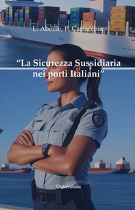 La sicurezza sussidiaria nei porti italiani. Figure, ruoli, funzioni, modus operandi - Librerie.coop