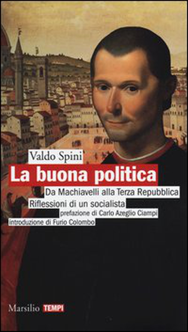 La buona politica. Da Machiavelli alla Terza Repubblica. Riflessioni di un socialista - Librerie.coop La buona politica. Da Machiavelli alla Terza Repubblica. Riflessioni di un socialista - Librerie.coop