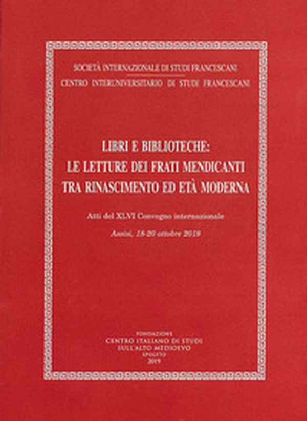 Libri e biblioteche: le letture dei frati mendicanti tra Rinascimento ed età moderna. Atti del XLVI Convegno internazionale (Assisi, 18-20 ottobre 2018) - Librerie.coop Libri e biblioteche: le letture dei frati mendicanti tra Rinascimento ed età moderna. Atti del XLVI Convegno internazionale (Assisi, 18-20 ottobre 2018) - Librerie.coop
