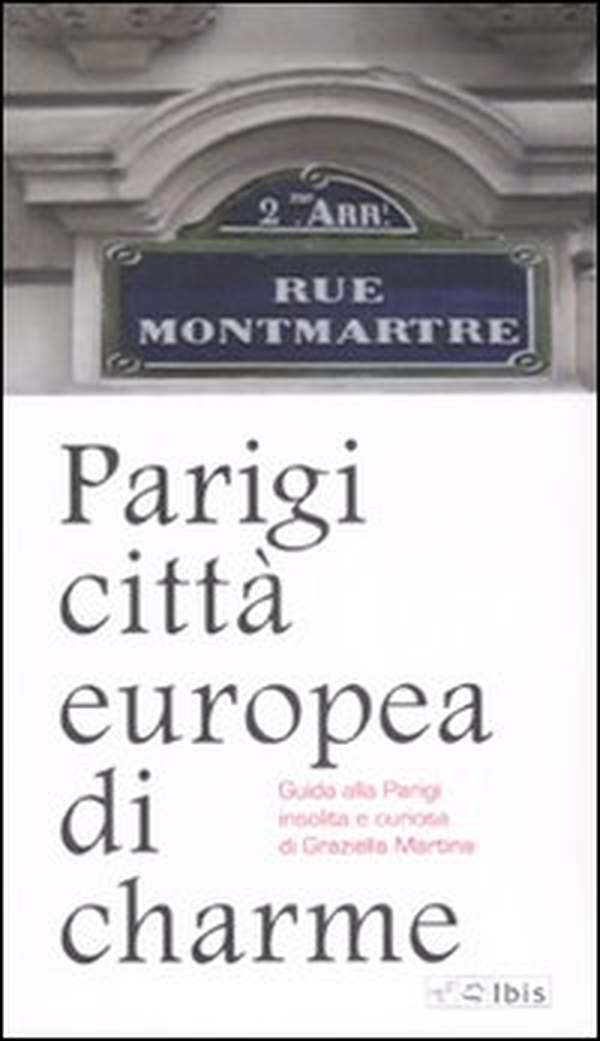 Parigi città europea di charme. Guida alla Parigi insolita e curiosa - Librerie.coop Parigi città europea di charme. Guida alla Parigi insolita e curiosa - Librerie.coop