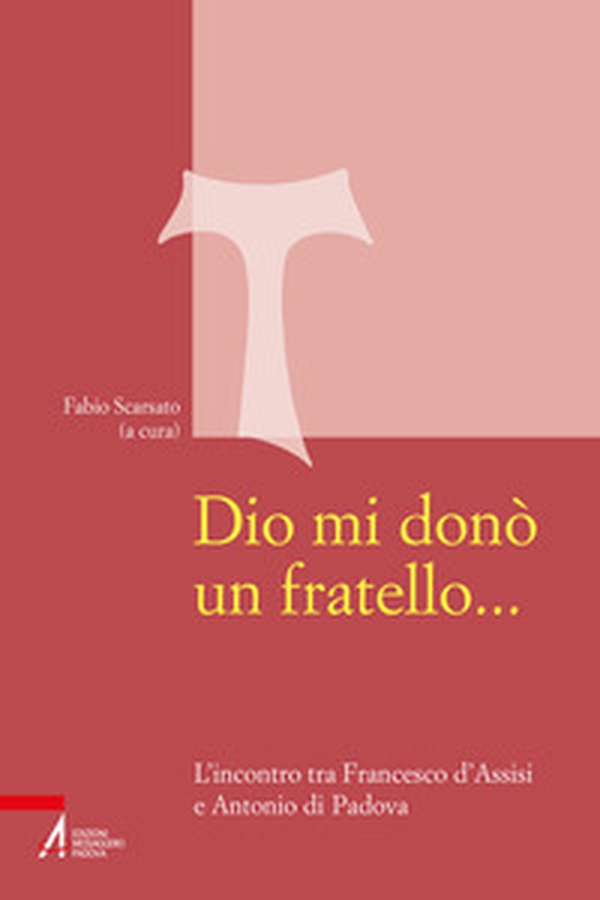 Dio mi donò un fratello.... L'incontro tra Francesco d'Assisi e Antonio di Padova - Librerie.coop Dio mi donò un fratello.... L'incontro tra Francesco d'Assisi e Antonio di Padova - Librerie.coop