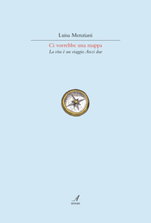 Ci vorrebbe una mappa. La vita è un viaggio. Anzi due - Librerie.coop Ci vorrebbe una mappa. La vita è un viaggio. Anzi due - Librerie.coop
