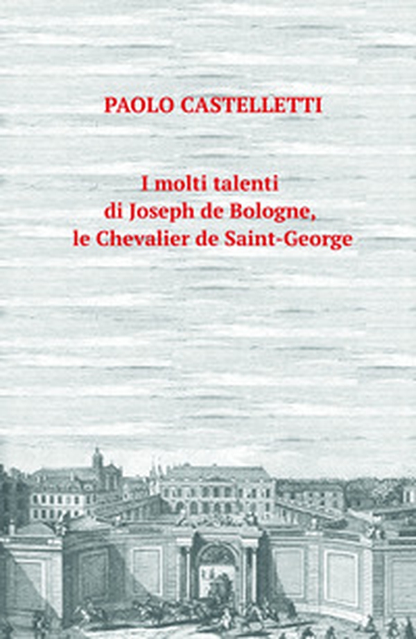 I molti talenti di Joseph de Bologne, le Chevalier de Saint-George - Librerie.coop I molti talenti di Joseph de Bologne, le Chevalier de Saint-George - Librerie.coop