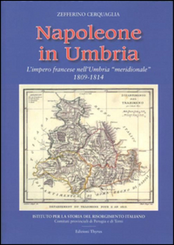 Napoleone in Umbria. L'impero francese nell'Umbria «meridionale» 1809-1814 - Librerie.coop Napoleone in Umbria. L'impero francese nell'Umbria «meridionale» 1809-1814 - Librerie.coop