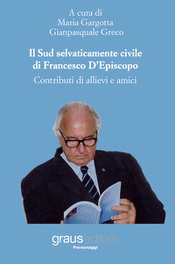 Il Sud selvaticamente civile di Francesco D'Episcopo. Contributi di allievi e amici - Librerie.coop Il Sud selvaticamente civile di Francesco D'Episcopo. Contributi di allievi e amici - Librerie.coop