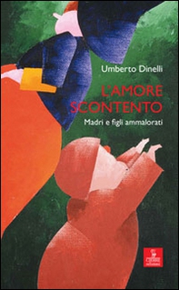 L'amore scontento. Madri e figli ammalorati - Librerie.coop