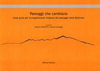 Paesaggi che cambiano. Linee guida per la progettazione integrata del paesaggio della Basilicata - Librerie.coop