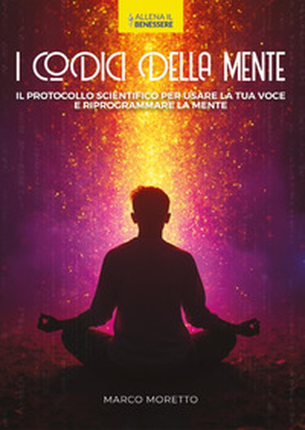 I codici della mente. Il protocollo scientifico per usare la tua voce e riprogrammare la mente - Librerie.coop I codici della mente. Il protocollo scientifico per usare la tua voce e riprogrammare la mente - Librerie.coop