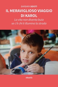 Il meraviglioso viaggio di Karol. La vita non diventa buia se c'è chi ti illumina la strada - Librerie.coop