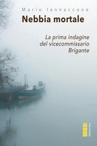 Nebbia mortale. La prima indagine del vicecommissario Brigante - Librerie.coop Nebbia mortale. La prima indagine del vicecommissario Brigante - Librerie.coop