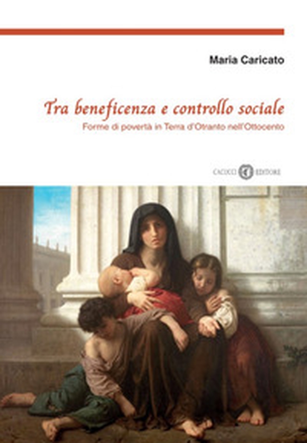 Tra beneficenza e controllo sociale. Forme di povertà in Terra d'Otranto nell'Ottocento - Librerie.coop Tra beneficenza e controllo sociale. Forme di povertà in Terra d'Otranto nell'Ottocento - Librerie.coop