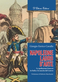 Napoleone, ladro d'arte. Le spoliazioni francesi in Italia e la nascita del Louvre - Librerie.coop