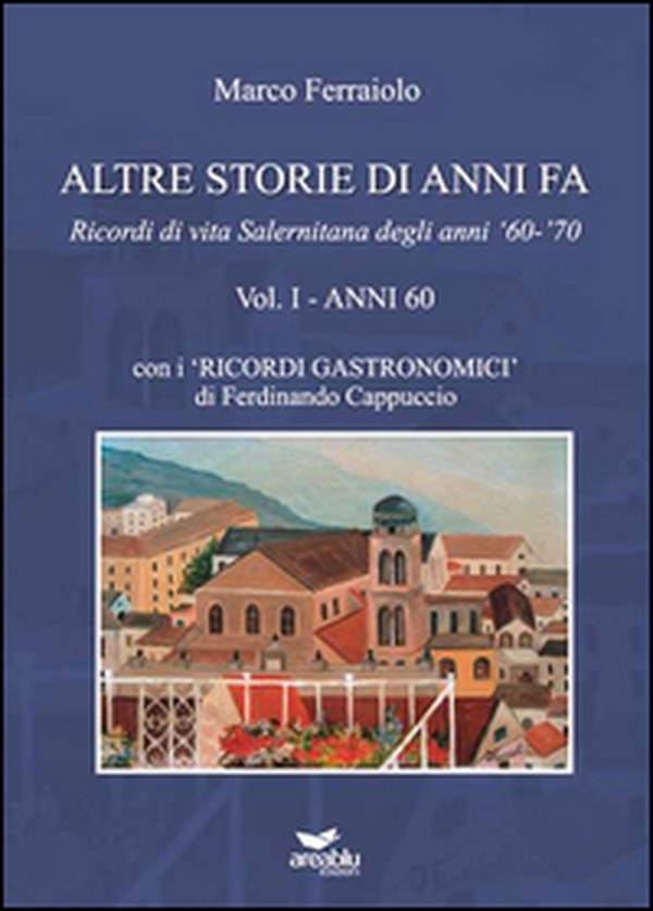 Altre storie di anni fa. «Ricorsi di vita salernitana degli anni 60-70» - Librerie.coop Altre storie di anni fa. «Ricorsi di vita salernitana degli anni 60-70» - Librerie.coop