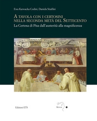 A tavola con i certosini nella seconda metà del Settecento. La Certosa di Pisa dall'austerità alla magnificenza - Librerie.coop