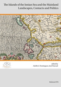 The islands of the Ionian Sea and the Mainland. Landscapes, contacts and politics - Librerie.coop