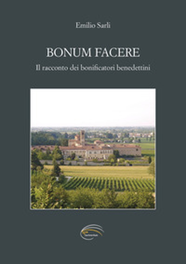 Bonum facere. Il racconto dei bonificatori benedettini - Librerie.coop Bonum facere. Il racconto dei bonificatori benedettini - Librerie.coop