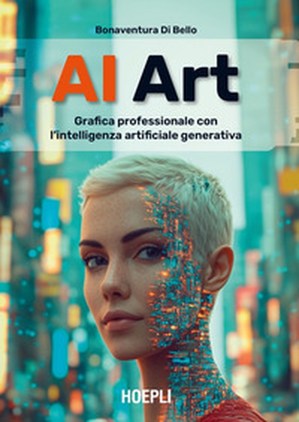 AI Art. Grafica professionale con l'intelligenza artificiale generativa - Librerie.coop AI Art. Grafica professionale con l'intelligenza artificiale generativa - Librerie.coop