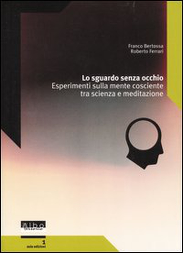 Lo sguardo senza occhio. Esperimenti sulla mente cosciente tra scienza e meditazione - Librerie.coop Lo sguardo senza occhio. Esperimenti sulla mente cosciente tra scienza e meditazione - Librerie.coop