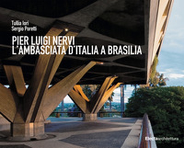 Pier Luigi Nervi. L'Ambasciata d'Italia a Brasilia - Librerie.coop Pier Luigi Nervi. L'Ambasciata d'Italia a Brasilia - Librerie.coop