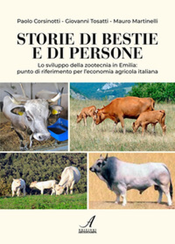 Storie di bestie e di persone. Lo sviluppo della zootecnia in Emilia: punto di riferimento per l'economia agricola italiana - Librerie.coop