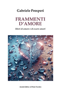 Frammenti d'amore. Liberi di amare e di essere amati - Librerie.coop