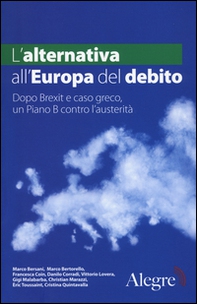 L'alternativa all'Europa del debito. Dopo Brexit e caso greco, un piano B contro l'austerità - Librerie.coop