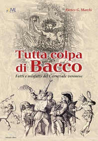 Tutta colpa di Bacco. Fatti e misfatti del Carnevale veronese - Librerie.coop