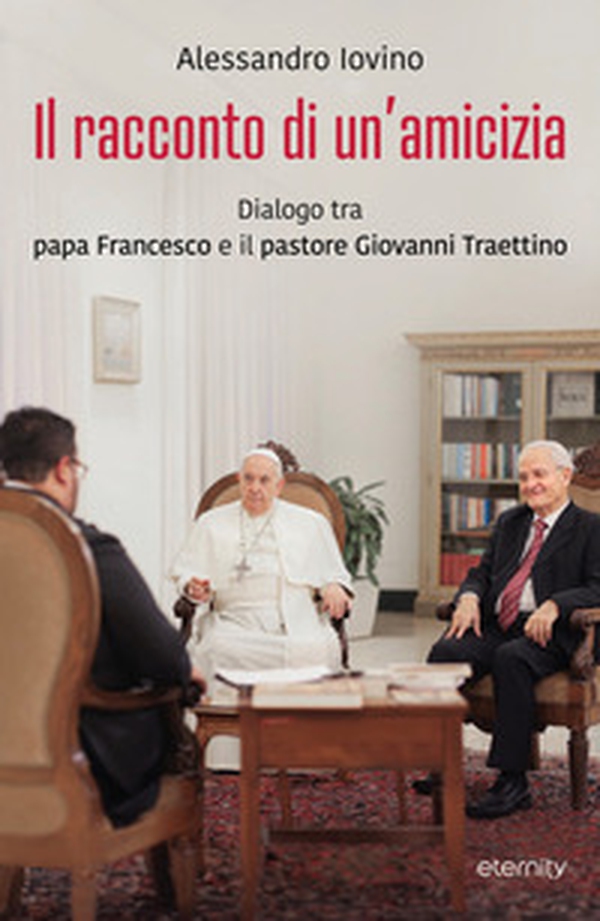 Il racconto di un'amicizia. Dialogo tra papa Francesco e il pastore Giovanni Traettino - Librerie.coop Il racconto di un'amicizia. Dialogo tra papa Francesco e il pastore Giovanni Traettino - Librerie.coop