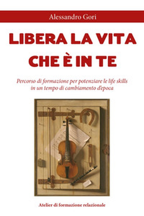 Libera la vita che è in te. Percorso di formazione per potenziare le life skills in un tempo di cambiamento d'epoca - Librerie.coop Libera la vita che è in te. Percorso di formazione per potenziare le life skills in un tempo di cambiamento d'epoca - Librerie.coop