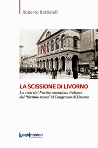 La scissione di Livorno. La crisi del Partito socialista italiano dal «biennio rosso» al Congresso di Livorno - Librerie.coop