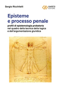Episteme e processo penale. Profili di epistemologia probatoria nel quadro della tecnica della logica e dell'argomentazione giuridica - Librerie.coop