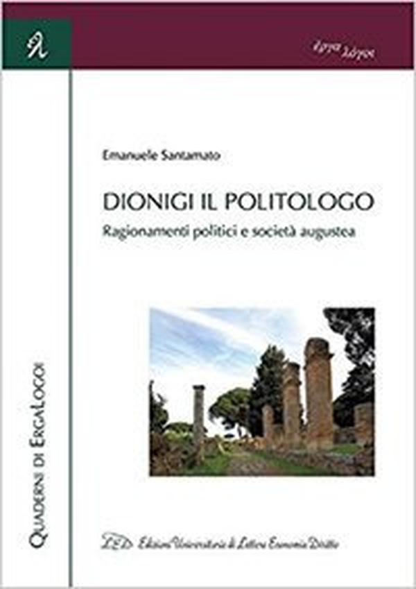 Dionigi il politologo. Ragionamenti politici e società augustea - Librerie.coop Dionigi il politologo. Ragionamenti politici e società augustea - Librerie.coop
