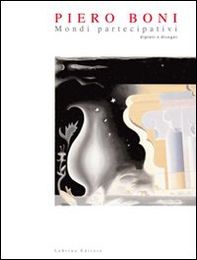 Piero Boni. Mondi partecipativi dipinti e disegni - Librerie.coop