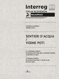 Sentieri d'acqua. La Litoranea veneta: da infrastruttura nella Grande guerra a sentiero di pace-Vodne poti. Litoranea veneta: od infrastrukture v Veliki vojni do poti miru - Librerie.coop