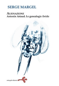 Alienazione. Antonin Artaud. Le geneaologie ibride - Librerie.coop Alienazione. Antonin Artaud. Le geneaologie ibride - Librerie.coop