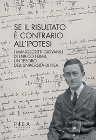 Se il risultato è contrario all'ipotesi. I manoscritti giovanili di Enrico Fermi, un tesoro dell'Università di Pisa - Librerie.coop