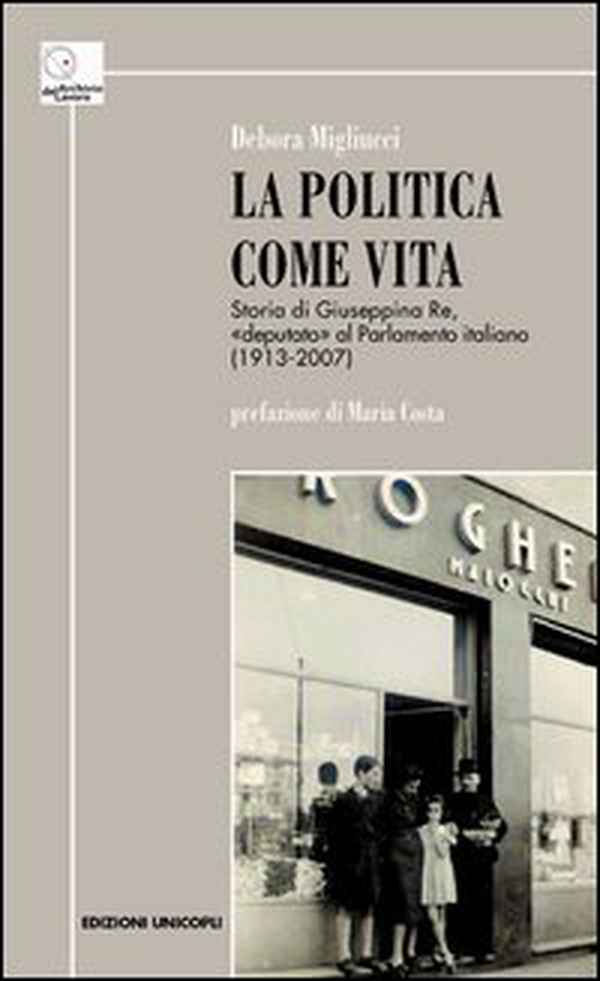 La politica come vita. Storia di Giuseppina Re, «deputato» al Parlamento italiano (1913-2007) - Librerie.coop La politica come vita. Storia di Giuseppina Re, «deputato» al Parlamento italiano (1913-2007) - Librerie.coop