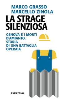 La strage silenziosa. Genova e i morti d'amianto, storia di una battaglia operaia - Librerie.coop La strage silenziosa. Genova e i morti d'amianto, storia di una battaglia operaia - Librerie.coop