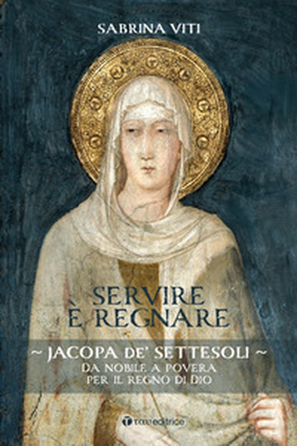 Servire è regnare. Jacopa de' Settesoli. Da nobile a povera per il regno di Dio - Librerie.coop Servire è regnare. Jacopa de' Settesoli. Da nobile a povera per il regno di Dio - Librerie.coop
