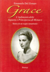 Grace. L'indimenticabile signora e principessa di Monaco. Storia di un regno umanitario - Librerie.coop