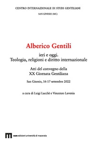 Alberico Gentili ieri e oggi. Teologia, religioni e diritto internazionale. Atti del Convegno della XX Giornata Gentiliana (San Ginesio, 16-17 settembre 2022) - Librerie.coop