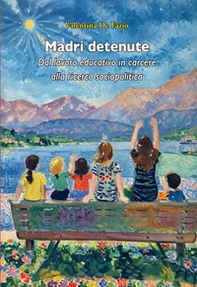 Madri detenute. Dal lavoro educativo in carcere alla ricerca sociopolitica - Librerie.coop Madri detenute. Dal lavoro educativo in carcere alla ricerca sociopolitica - Librerie.coop