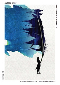 Magnifici ribelli. I primi romantici e l'invenzione dell'Io - Librerie.coop