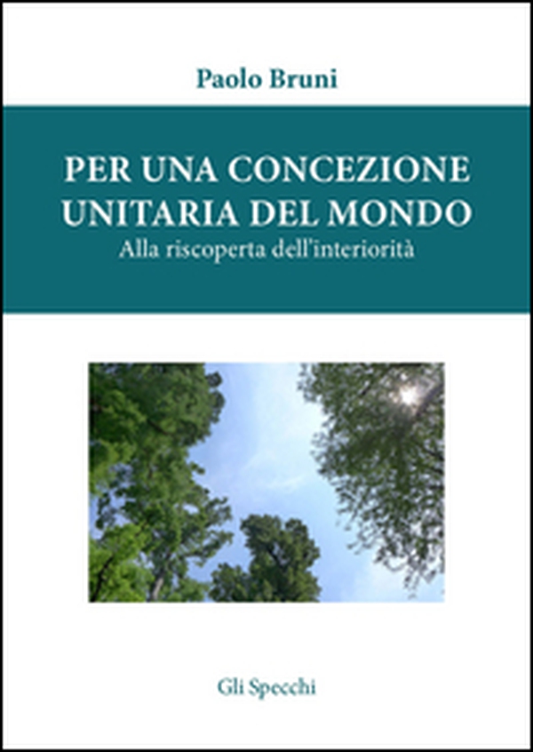 Per una concezione unitaria del mondo. Alla riscoperta dell'interiorità - Librerie.coop