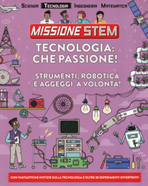 Tecnologia: che passione! Strumenti, robotica e aggeggi a volontà! Missione Stem - Librerie.coop Tecnologia: che passione! Strumenti, robotica e aggeggi a volontà! Missione Stem - Librerie.coop