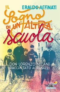Il sogno di un'altra scuola. Don Lorenzo Milani raccontato ai ragazzi - Librerie.coop