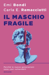 Il maschio fragile. Perché le nuove generazioni sono così vulnerabili - Librerie.coop