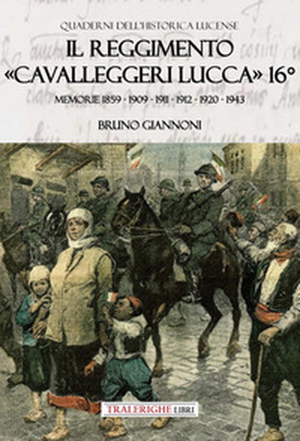 Il reggimento «Cavalleggeri Lucca» 16°. Memorie 1859 - 1909 - 1911 - 1912 - 1920 - 1943 - Librerie.coop Il reggimento «Cavalleggeri Lucca» 16°. Memorie 1859 - 1909 - 1911 - 1912 - 1920 - 1943 - Librerie.coop