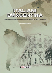 Italiani d'Argentina. Storia dell'immigrazione italiana in Argentina nel XIX e XX secolo - Librerie.coop