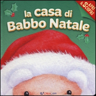 La casa di Babbo Natale. Apri & scopri - Librerie.coop